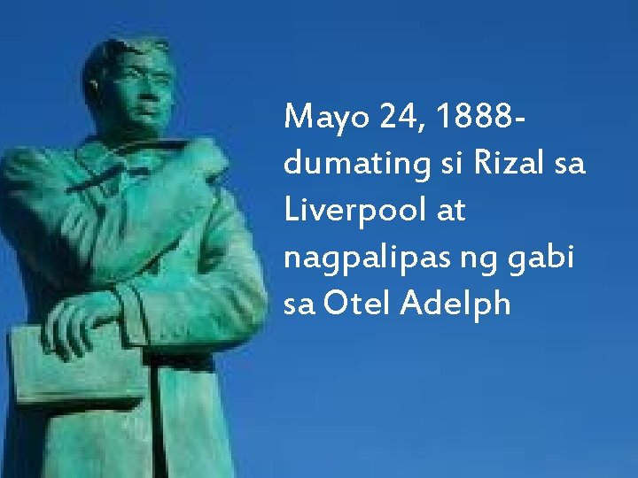 Mayo 24, 1888 - dumating si Rizal sa Liverpool at nagpalipas ng gabi sa