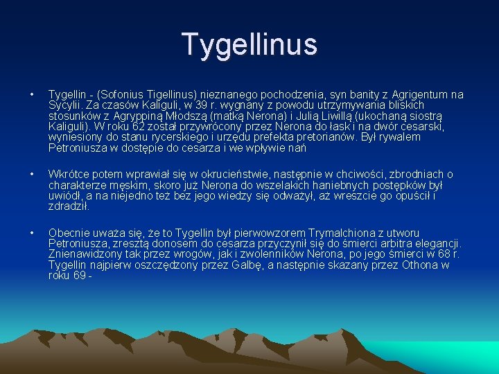 Tygellinus • Tygellin - (Sofonius Tigellinus) nieznanego pochodzenia, syn banity z Agrigentum na Sycylii.