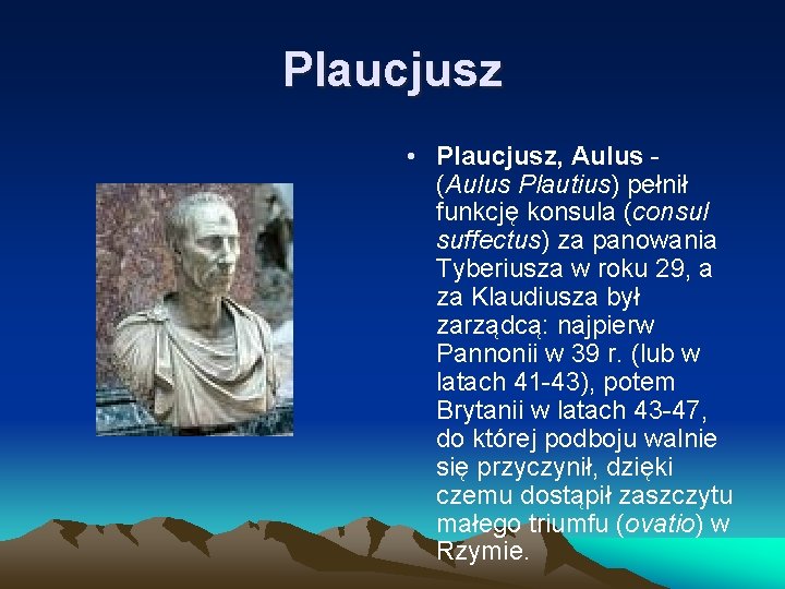 Plaucjusz • Plaucjusz, Aulus (Aulus Plautius) pełnił funkcję konsula (consul suffectus) za panowania Tyberiusza