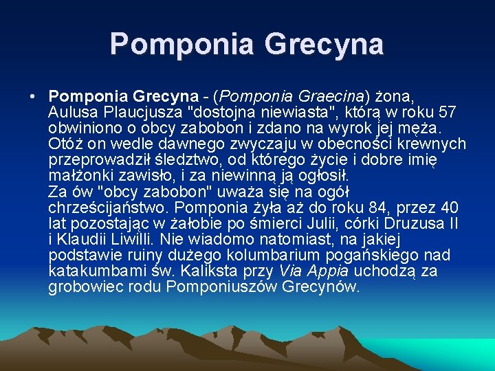 Pomponia Grecyna • Pomponia Grecyna - (Pomponia Graecina) żona, Aulusa Plaucjusza "dostojna niewiasta", którą