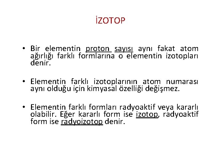 İZOTOP • Bir elementin proton sayısı aynı fakat atom ağırlığı farklı formlarına o elementin