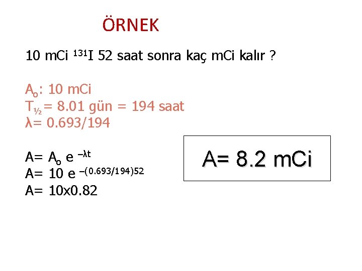 ÖRNEK 10 m. Ci 131 I 52 saat sonra kaç m. Ci kalır ?