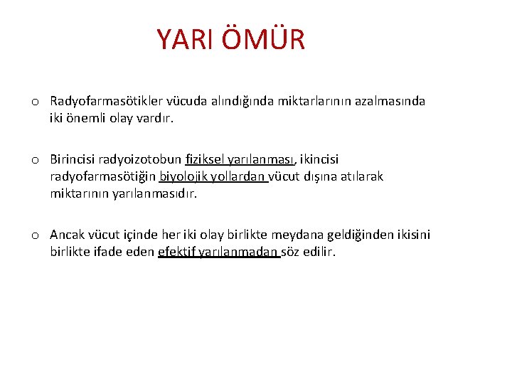 YARI ÖMÜR o Radyofarmasötikler vücuda alındığında miktarlarının azalmasında iki önemli olay vardır. o Birincisi