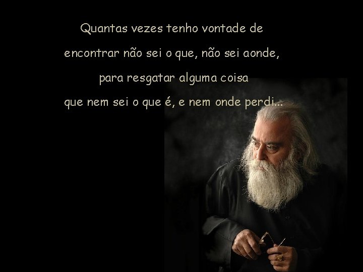 Quantas vezes tenho vontade de encontrar não sei o que, não sei aonde, para