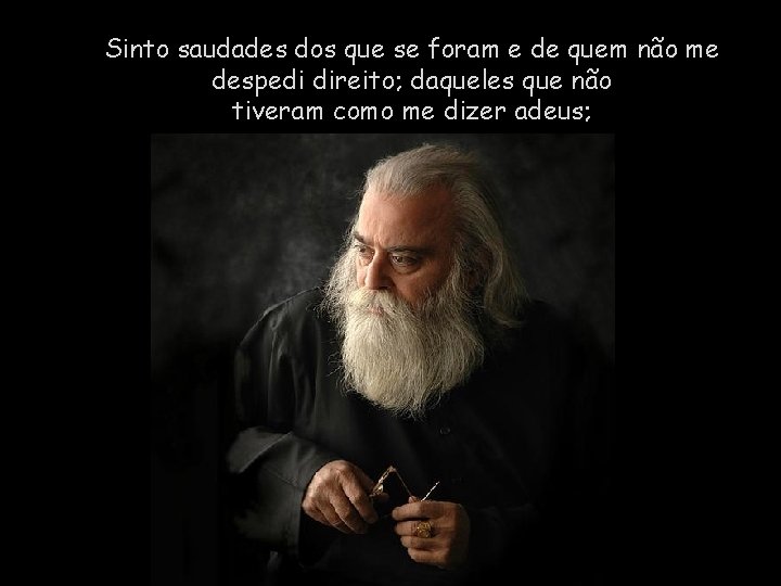 Sinto saudades dos que se foram e de quem não me despedi direito; daqueles