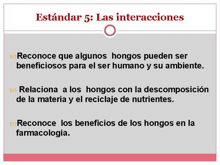 Estándar 5: Las interacciones Reconoce que algunos hongos pueden ser beneficiosos para el ser