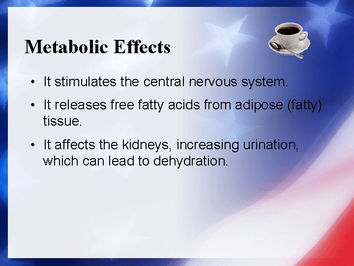 Metabolic Effects • It stimulates the central nervous system. • It releases free fatty