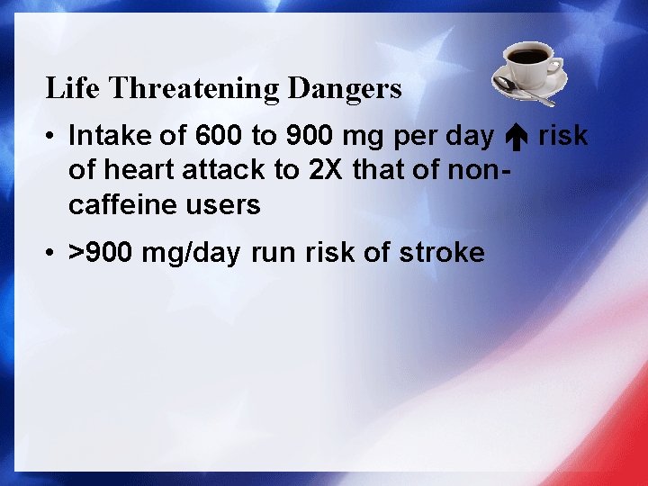 Life Threatening Dangers • Intake of 600 to 900 mg per day risk of
