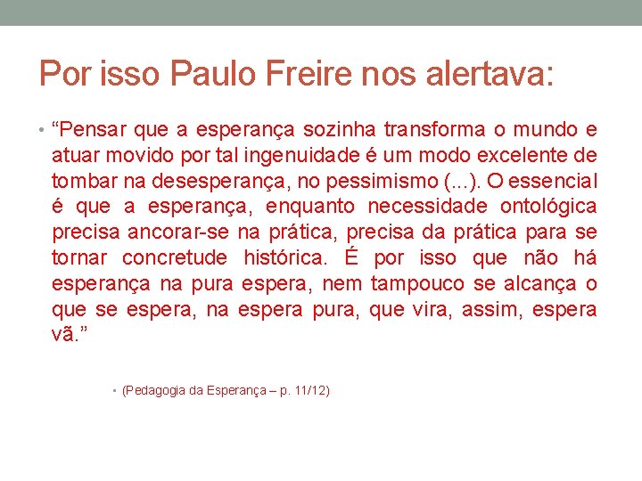 Por isso Paulo Freire nos alertava: • “Pensar que a esperança sozinha transforma o