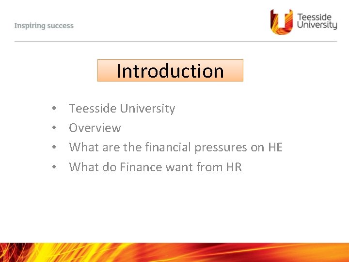 Introduction • • Teesside University Overview What are the financial pressures on HE What