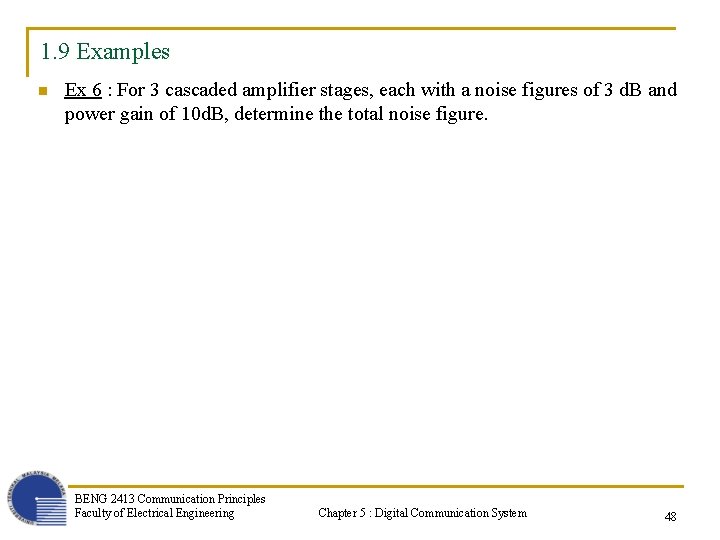 1. 9 Examples n Ex 6 : For 3 cascaded amplifier stages, each with