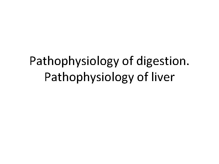 Pathophysiology of digestion. Pathophysiology of liver 
