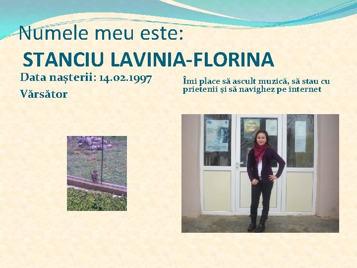 Numele meu este: STANCIU LAVINIA-FLORINA Data naşterii: 14. 02. 1997 Vărsător Îmi place să