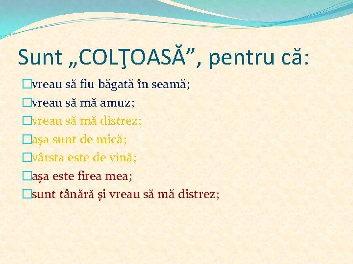 Sunt „COLŢOASĂ”, pentru că: �vreau să fiu băgată în seamă; �vreau să mă amuz;