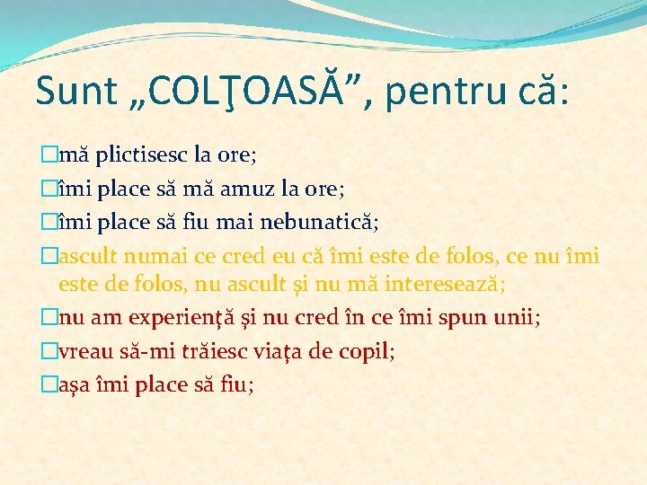 Sunt „COLŢOASĂ”, pentru că: �mă plictisesc la ore; �îmi place să mă amuz la