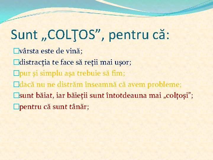 Sunt „COLŢOS”, pentru că: �vârsta este de vină; �distracţia te face să reţii mai