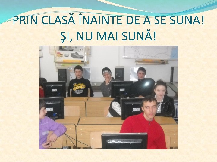 PRIN CLASǍ ÎNAINTE DE A SE SUNA! ŞI, NU MAI SUNĂ! 