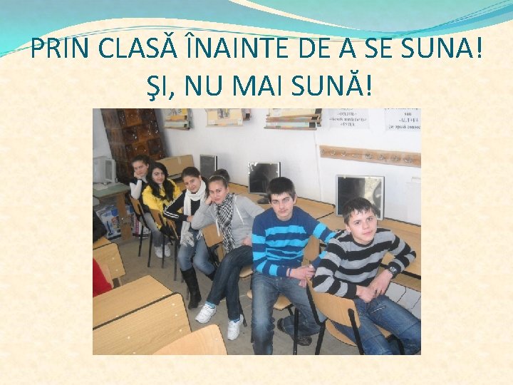 PRIN CLASǍ ÎNAINTE DE A SE SUNA! ŞI, NU MAI SUNĂ! 