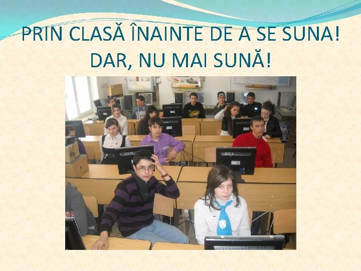 PRIN CLASǍ ÎNAINTE DE A SE SUNA! DAR, NU MAI SUNĂ! 