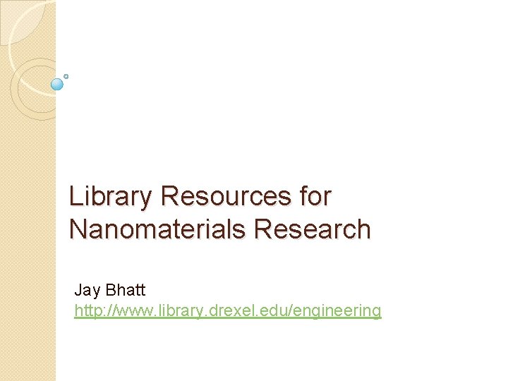 Library Resources for Nanomaterials Research Jay Bhatt http: //www. library. drexel. edu/engineering 