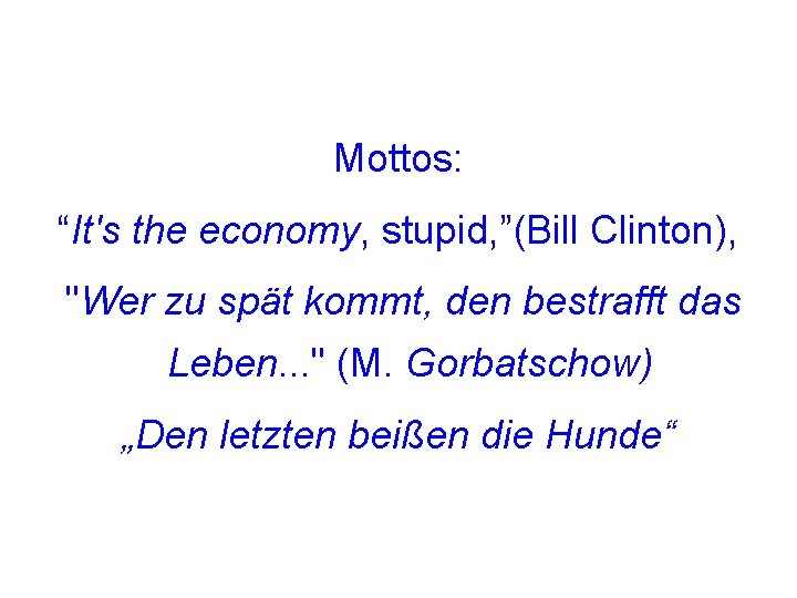 Mottos: “It's the economy, stupid, ”(Bill Clinton), "Wer zu spät kommt, den bestrafft das