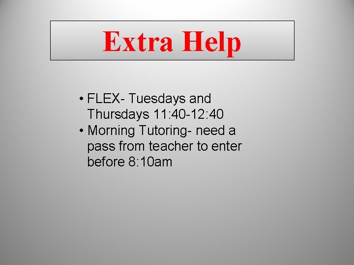 Extra Help • FLEX- Tuesdays and Thursdays 11: 40 -12: 40 • Morning Tutoring- Extra Help • FLEX- Tuesdays and Thursdays 11: 40 -12: 40 • Morning Tutoring-