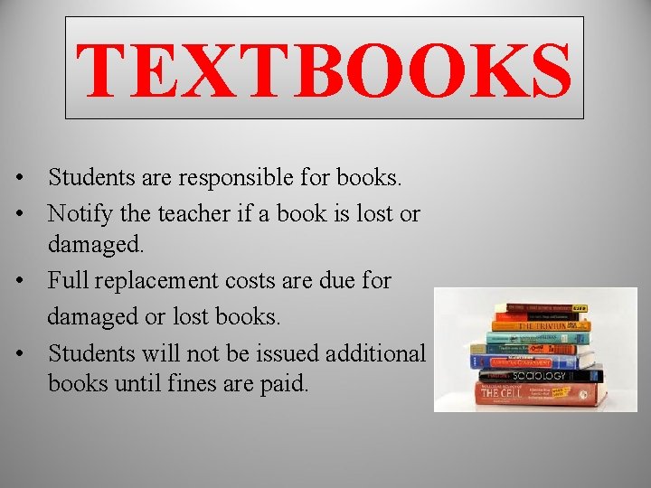 TEXTBOOKS • Students are responsible for books. • Notify the teacher if a book TEXTBOOKS • Students are responsible for books. • Notify the teacher if a book