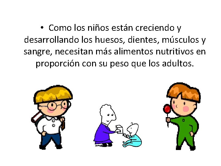  • Como los niños están creciendo y desarrollando los huesos, dientes, músculos y