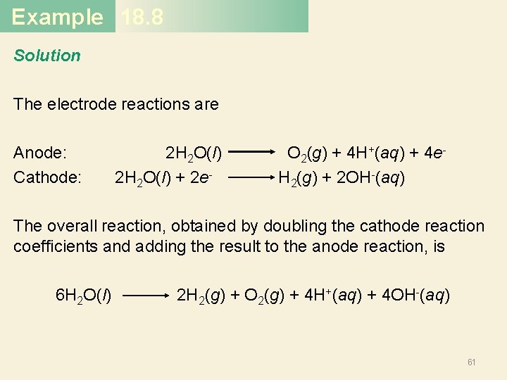 Example 18. 8 Solution The electrode reactions are Anode: Cathode: 2 H 2 O(l)