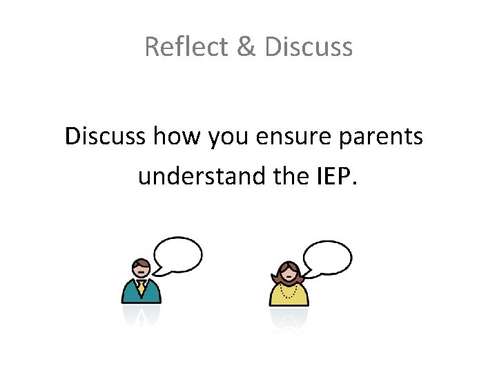 Reflect & Discuss how you ensure parents understand the IEP. 