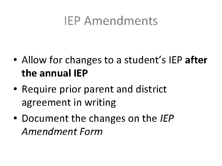 IEP Amendments • Allow for changes to a student’s IEP after the annual IEP IEP Amendments • Allow for changes to a student’s IEP after the annual IEP
