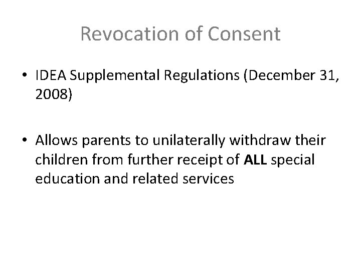 Revocation of Consent • IDEA Supplemental Regulations (December 31, 2008) • Allows parents to