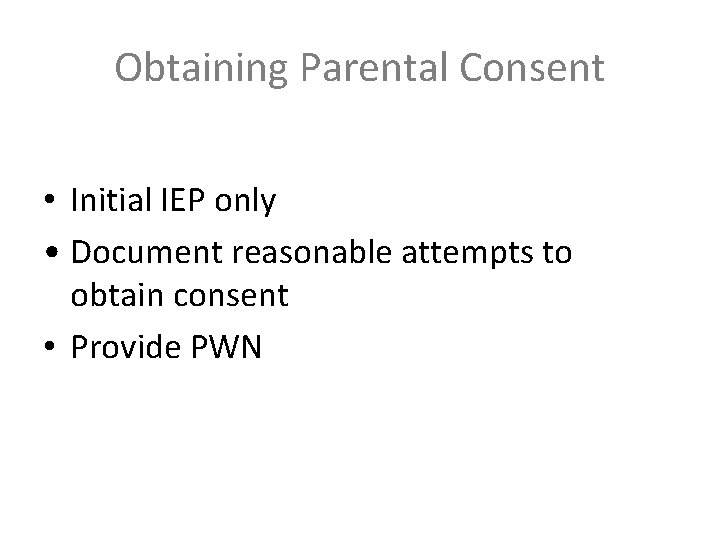 Obtaining Parental Consent • Initial IEP only • Document reasonable attempts to obtain consent