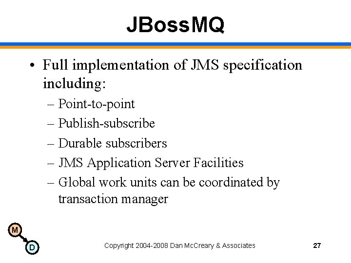 JBoss. MQ • Full implementation of JMS specification including: – Point-to-point – Publish-subscribe –