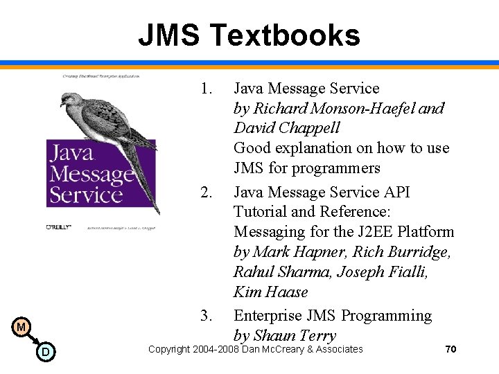 JMS Textbooks 1. 2. 3. M D Java Message Service by Richard Monson-Haefel and