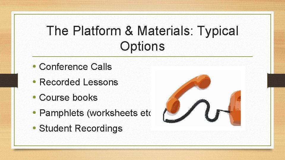 The Platform & Materials: Typical Options • Conference Calls • Recorded Lessons • Course