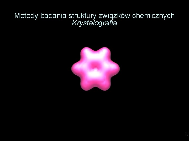 Metody badania struktury związków chemicznych Krystalografia 1 