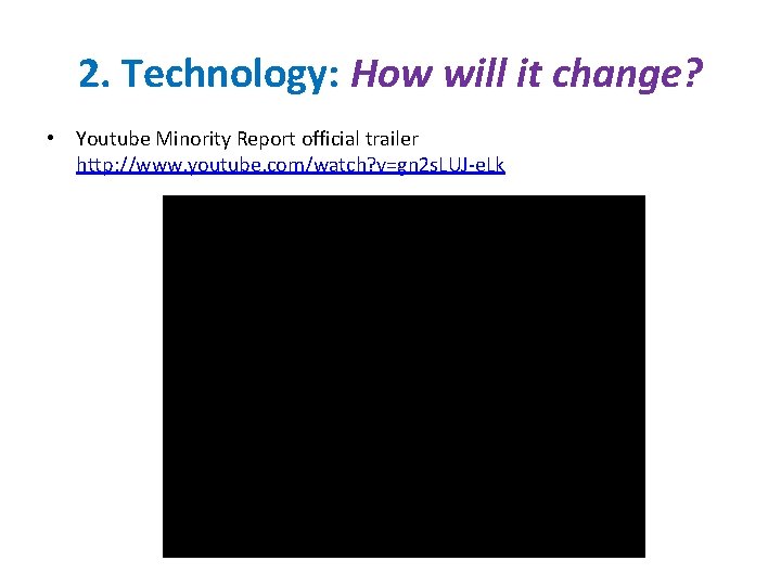 2. Technology: How will it change? • Youtube Minority Report official trailer http: //www.
