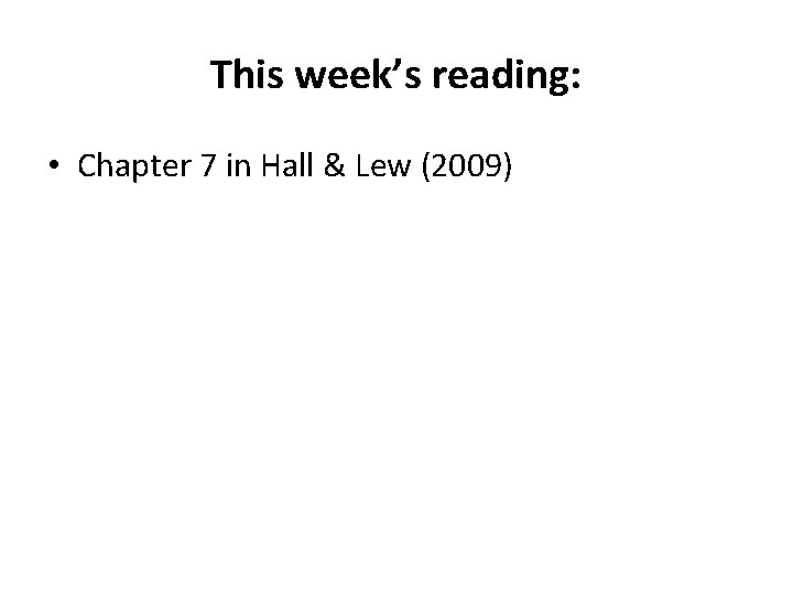 This week’s reading: • Chapter 7 in Hall & Lew (2009) 