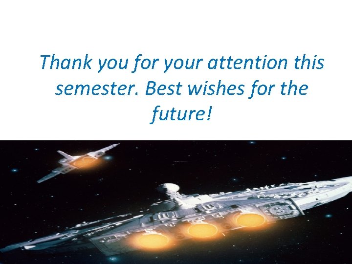 Thank you for your attention this semester. Best wishes for the future! 