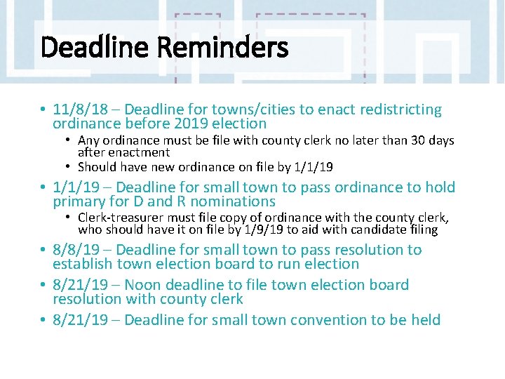 Deadline Reminders • 11/8/18 – Deadline for towns/cities to enact redistricting ordinance before 2019