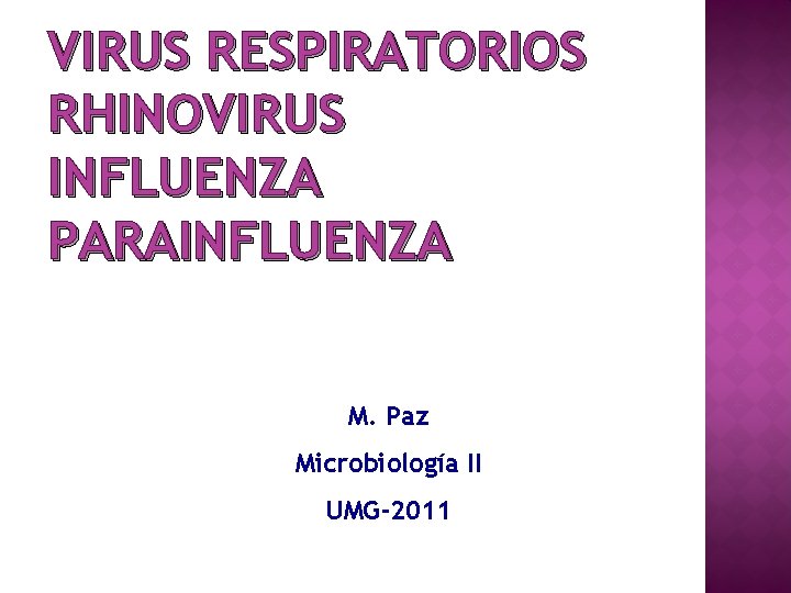 VIRUS RESPIRATORIOS RHINOVIRUS INFLUENZA PARAINFLUENZA M. Paz Microbiología II UMG-2011 