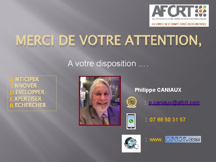 MERCI DE VOTRE ATTENTION, A votre disposition …. A NTICIPER I NNOVER D EVELOPPER MERCI DE VOTRE ATTENTION, A votre disposition …. A NTICIPER I NNOVER D EVELOPPER