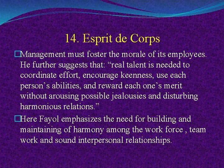 14. Esprit de Corps �Management must foster the morale of its employees. He further