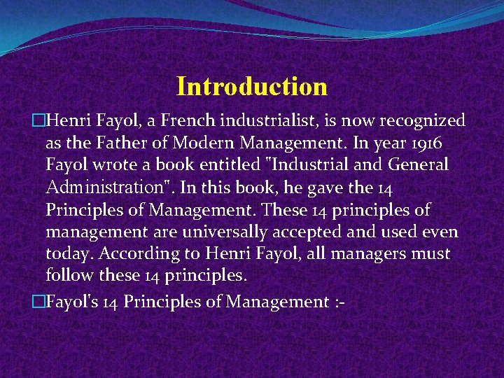 Introduction �Henri Fayol, a French industrialist, is now recognized as the Father of Modern