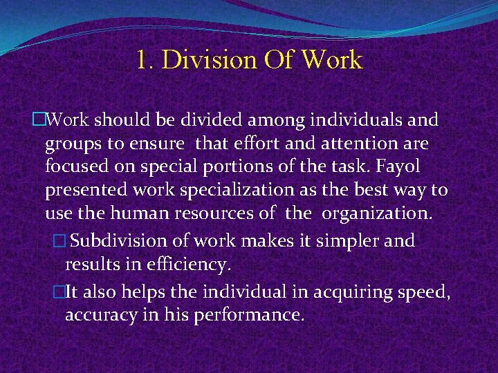 1. Division Of Work �Work should be divided among individuals and groups to ensure