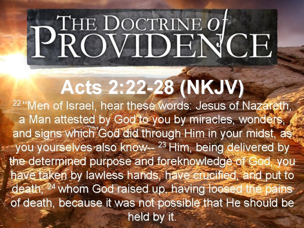 Acts 2: 22 -28 (NKJV) 22 "Men of Israel, hear these words: Jesus of