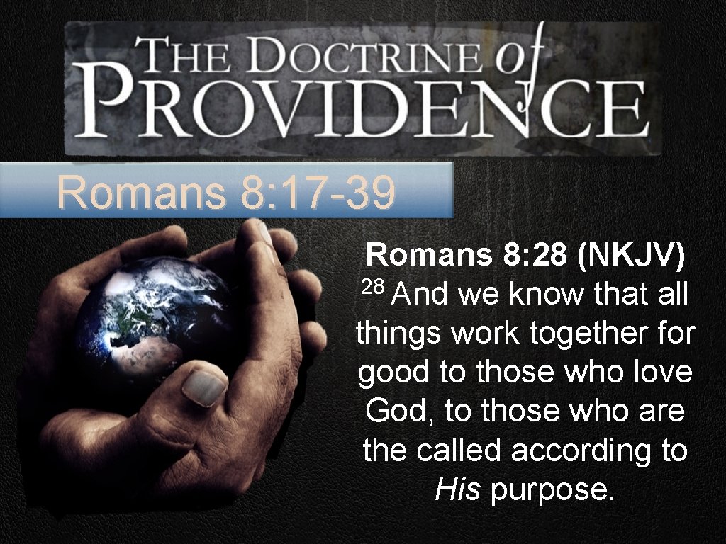 Romans 8: 17 -39 Romans 8: 28 (NKJV) 28 And we know that all