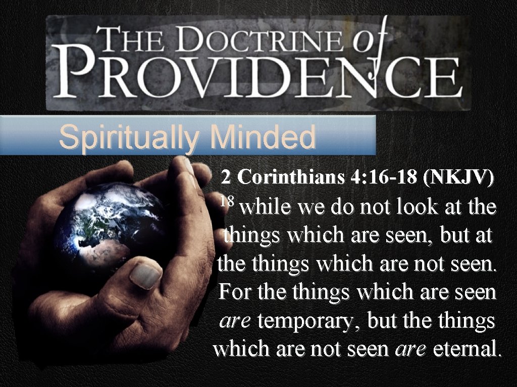 Spiritually Minded 2 Corinthians 4: 16 -18 (NKJV) 18 while we do not look