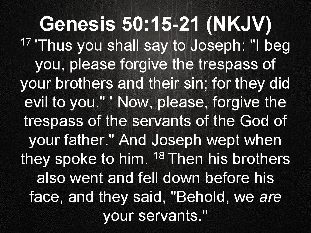 Genesis 50: 15 -21 (NKJV) 17 'Thus you shall say to Joseph: "I beg